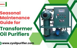 Seasonal Maintenance Guide for Transformer Oil Purifiers