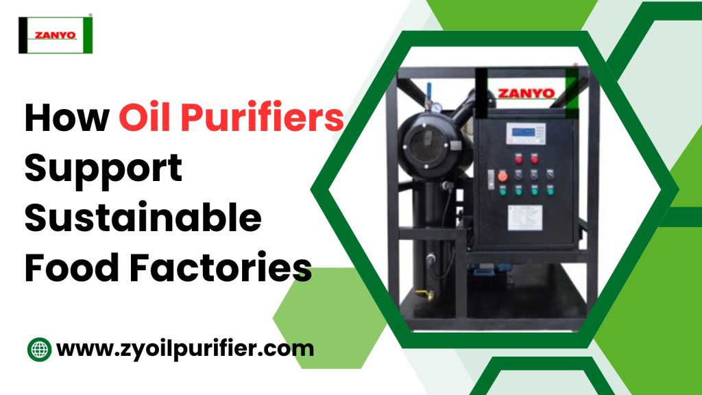 How Oil Purifiers Support Sustainable Food Factories