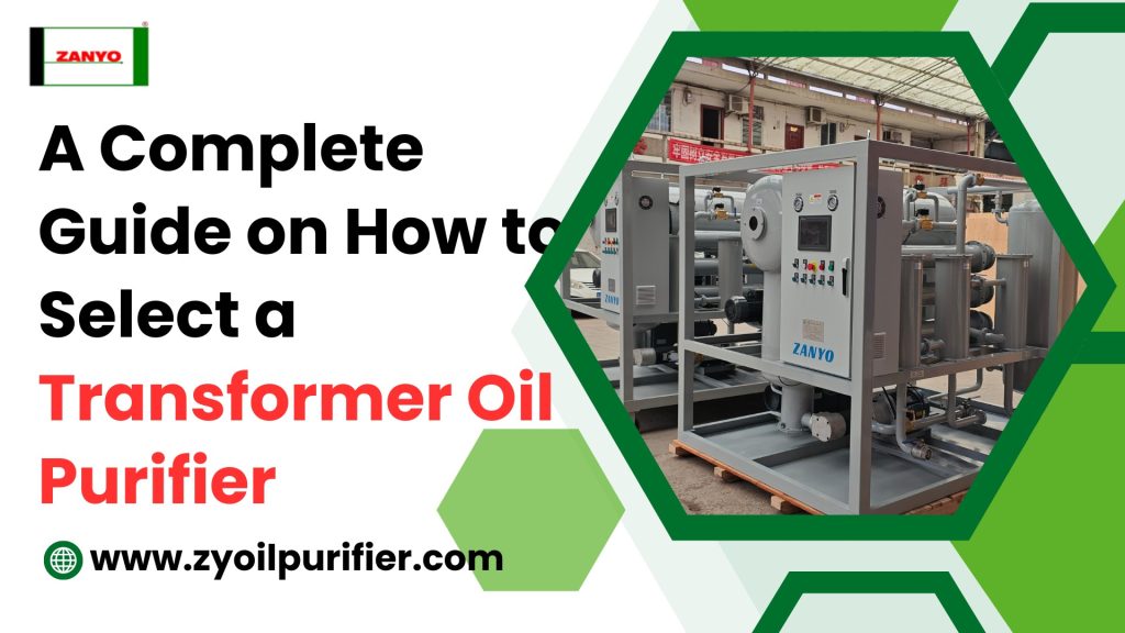 A Complete Guide on How to Select a Transformer Oil Purifier